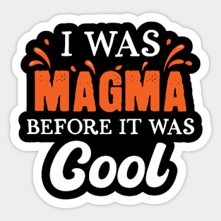 I Was Magma Before It Was Cool Sticker